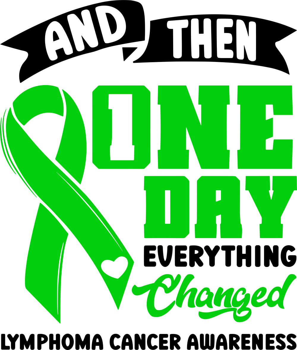 And Then One Day Everything Changed - Lymphoma DTF Transfers