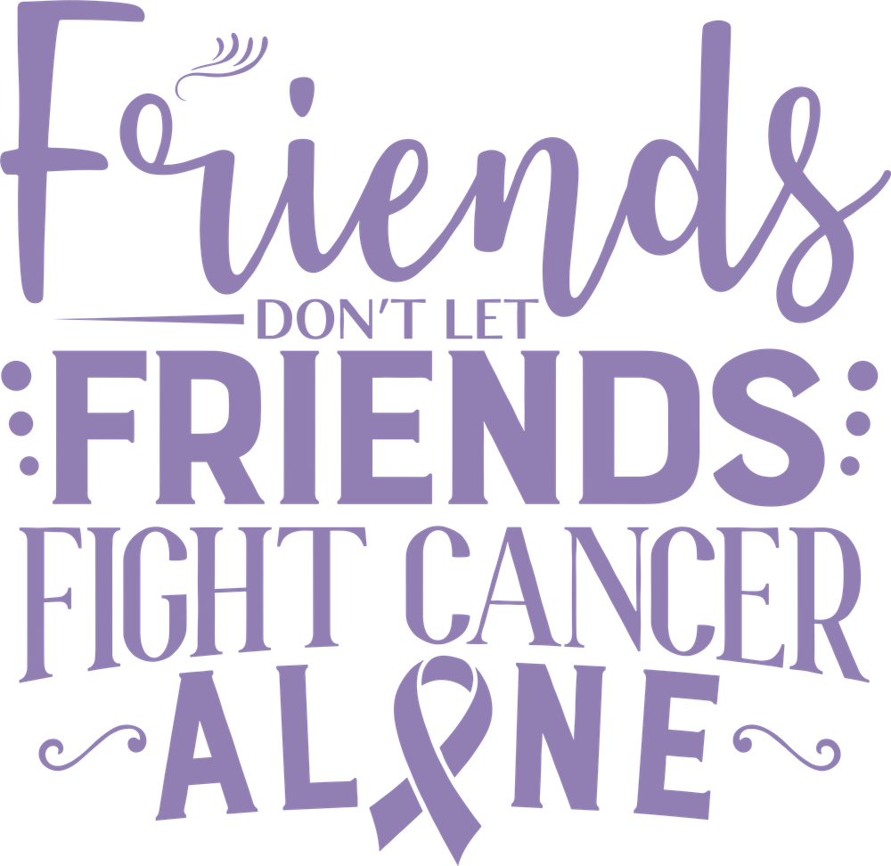Friends Don't Let Friends Fight Cancer Alone - Testicular Cancer DTF Transfers