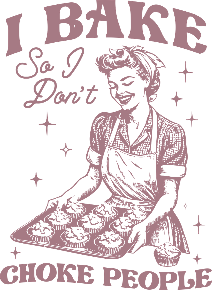 I Bake So I Don't Choke People - Baking DTF Transfers
