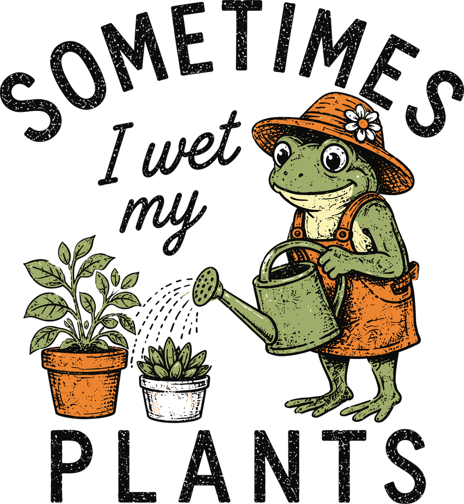 Sometimes I Wet My Plants - Gardening DTF Transfers