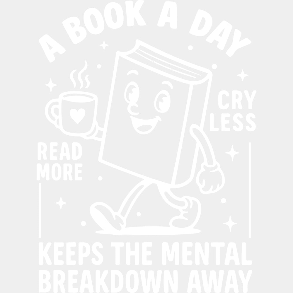 A Book A Day Keeps The Mental Breakdown Away - Reading DTF Transfers - Adult Unisex - S & M (10’’) / Light Color Design
