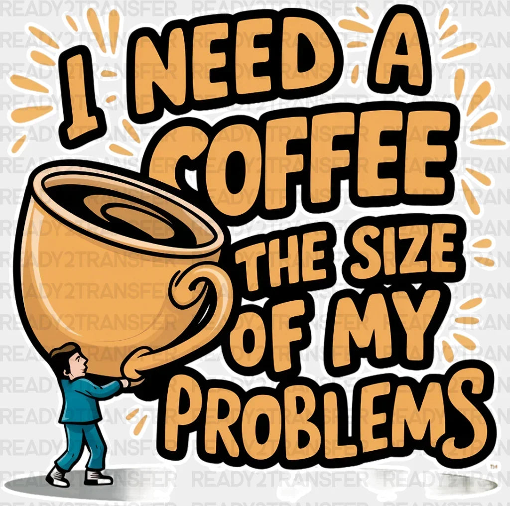A Coffee The Size Of My Problems - Dtf Transfer Adult Unisex S & M (10’’) / Light Color Design