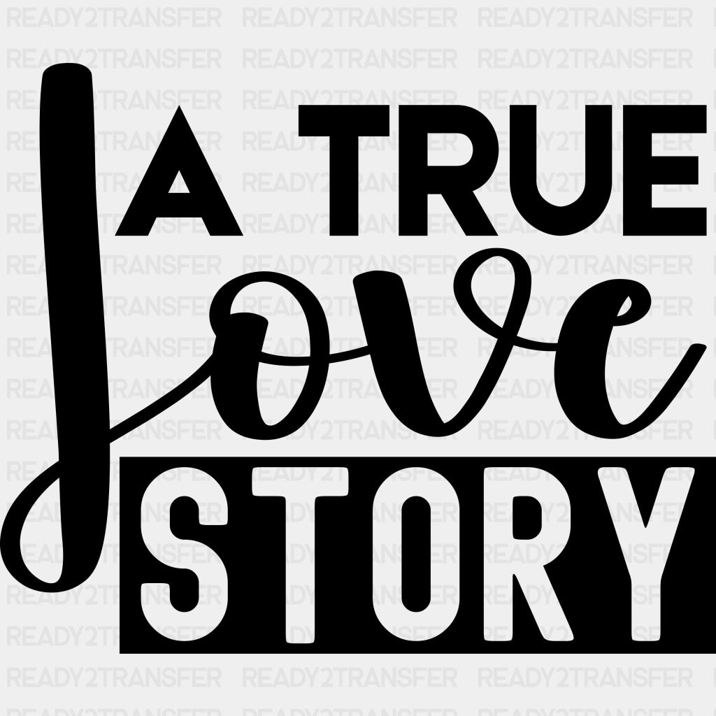 A True Love Story - Anniversary DTF Transfer ready2transfer Dark Color Design (See Imaging)