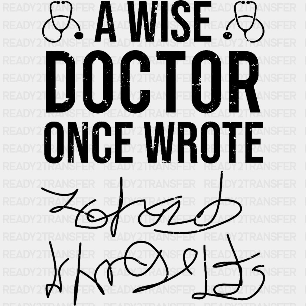 A Wise Doctor Once Wrote B&W - Medical School DTF Transfers ready2transfer Dark Color Design (See Imaging)