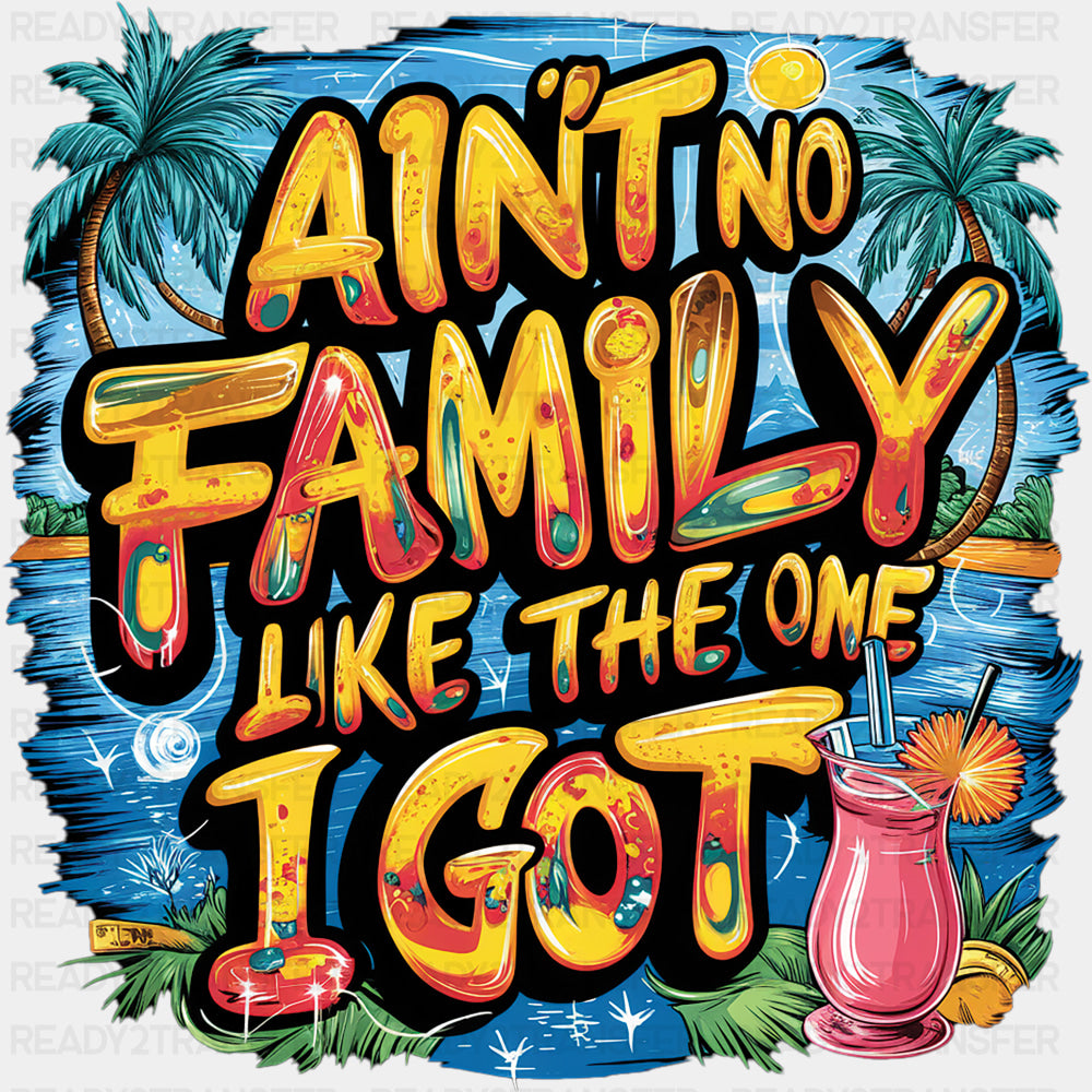 Ain't No Family Like The One I Got, Summer Design - Family DTF Transfers ready2transfer
