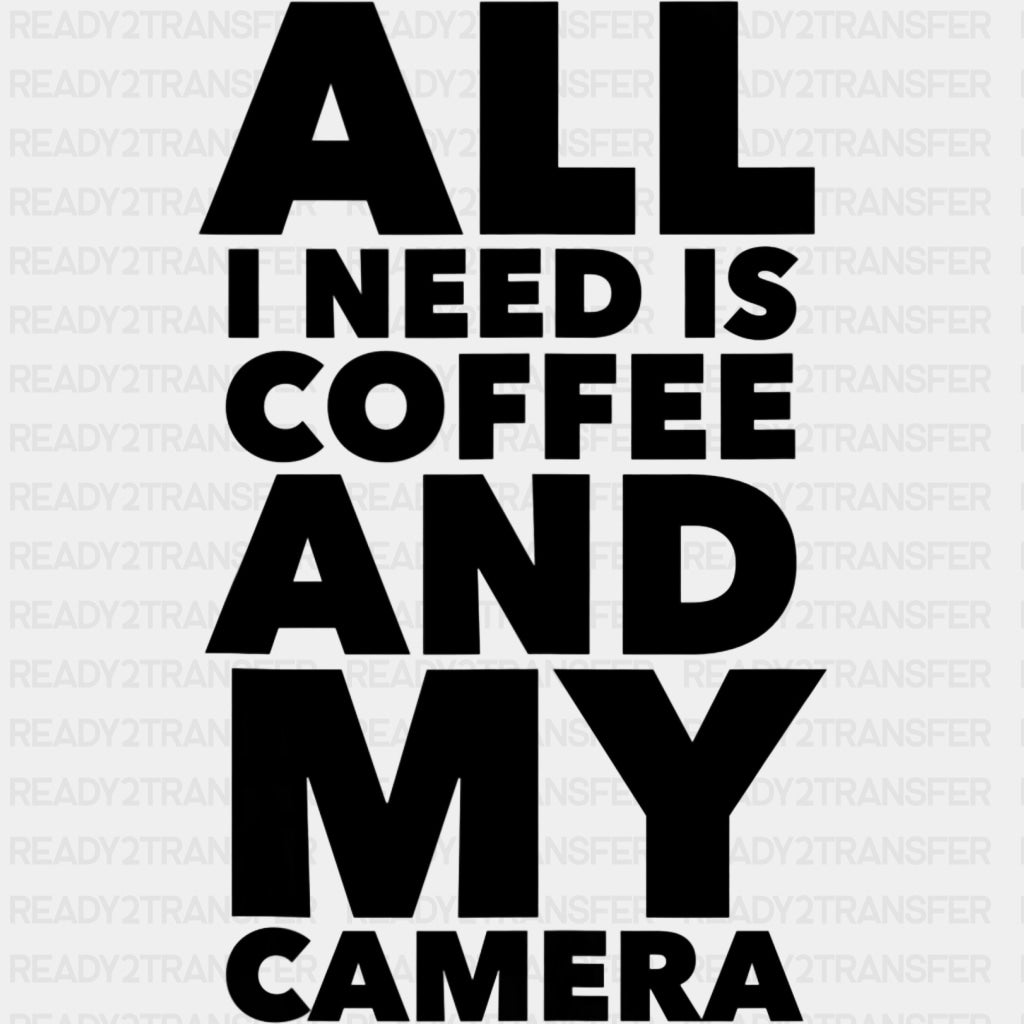 All I Need Is Coffee And My Camera, B&W - Photography DTF Transfers ready2transfer Dark Color Design (See Imaging)