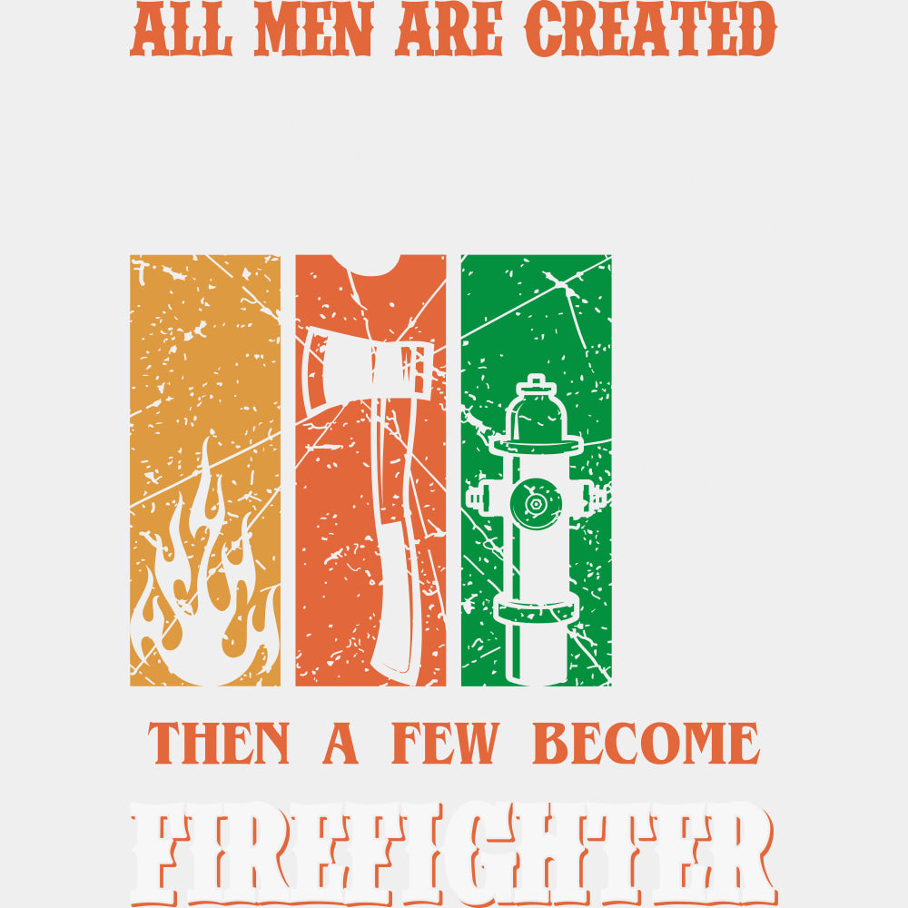 All Men Are Created Equal Then A Few Become Firefighter - Fire Department DTF Transfers ready2transfer Light Color Design (See Imaging)