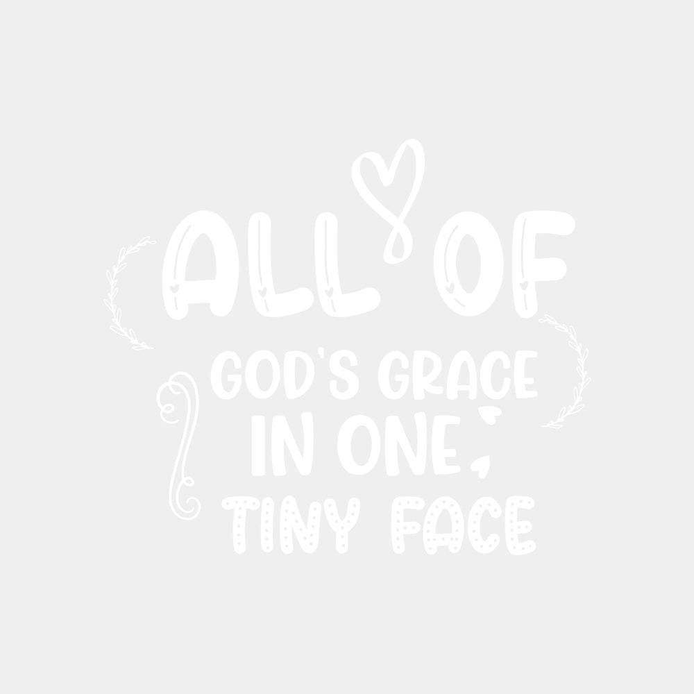 All Of God's Grace In One Tiny Face - Baby DTF Transfer ready2transfer Light Color Design (See Imaging)