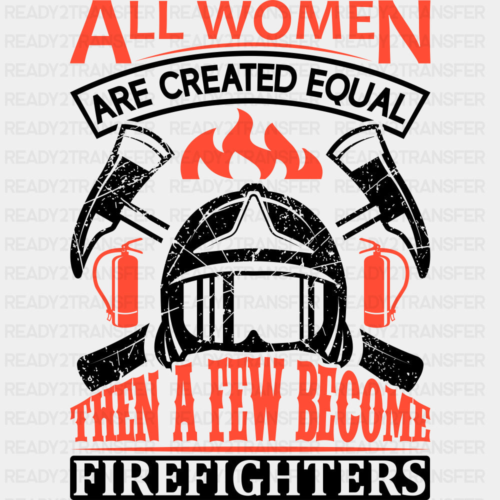 All Women Are Created Equal Then A Few Become Firefighters - Fire Department DTF Transfers ready2transfer Dark Color Design (See Imaging)