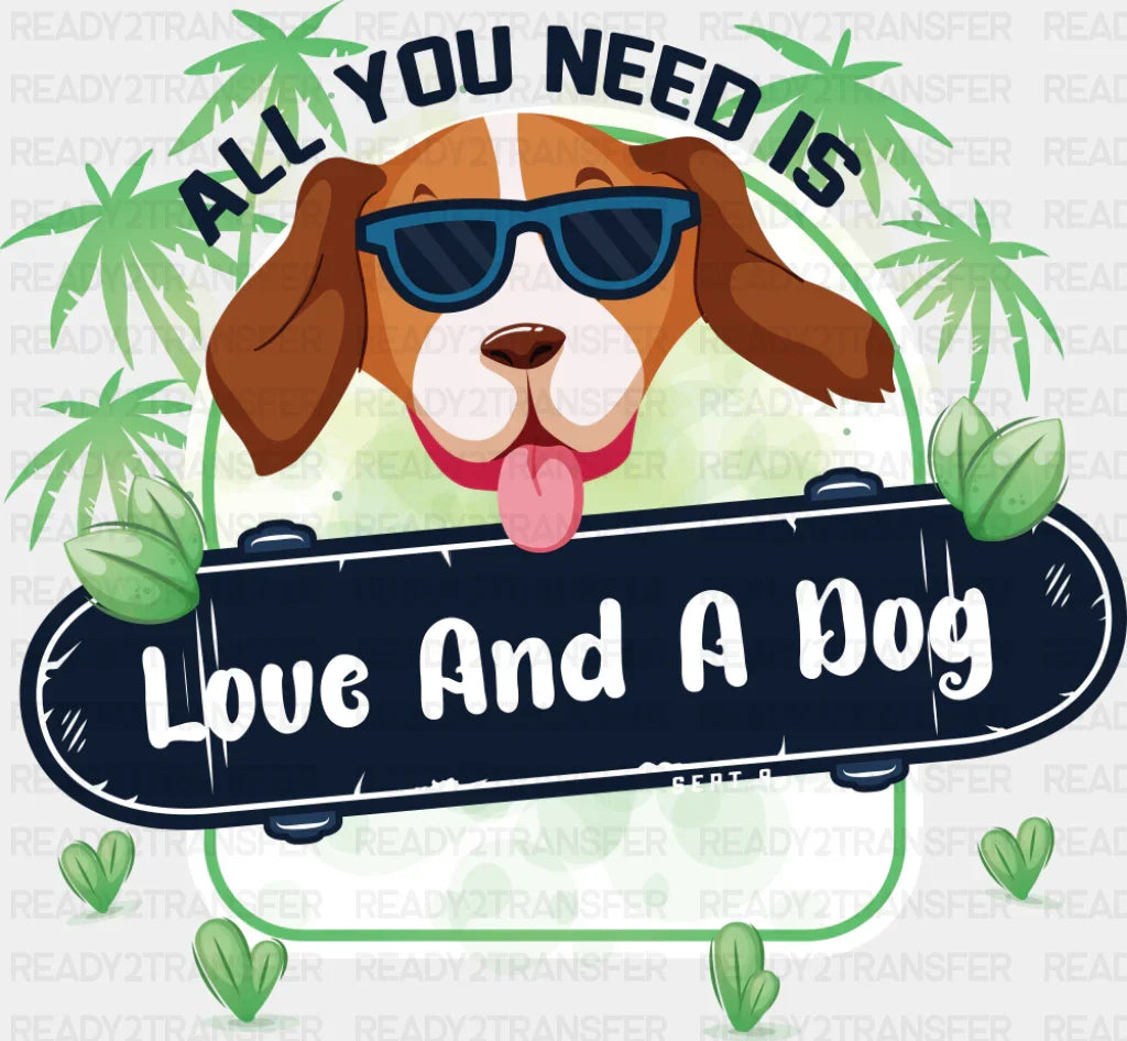 All You Need Is Love And A Dog Green Design - Dogs DTF Transfer