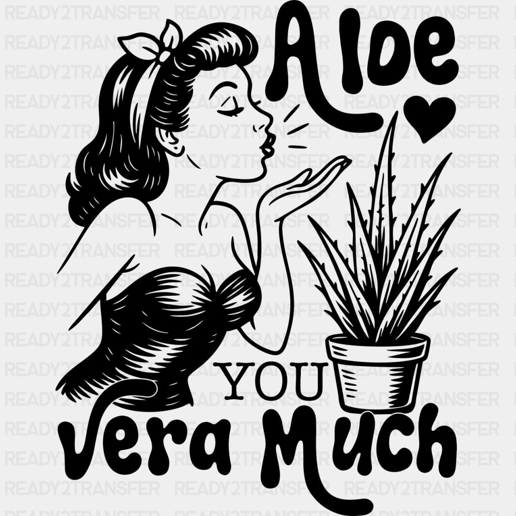 Aloe You Vera Much - Plants DTF Transfers ready2transfer Dark Color Design (See Imaging)
