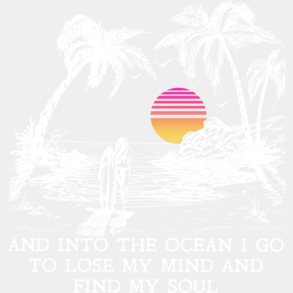 And Into The Ocean I Go To Lose My Mind - Surfing DTF Transfers ready2transfer Light Color Design (See Imaging)