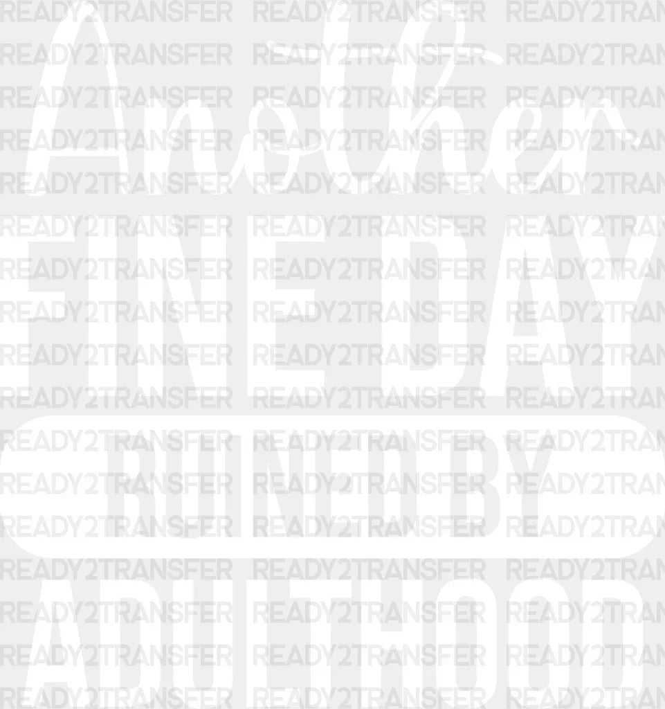 Another Fine Day Ruined By Adulthood - Funny Dtf Heat Transfer Adult Unisex S & M (10’’) /