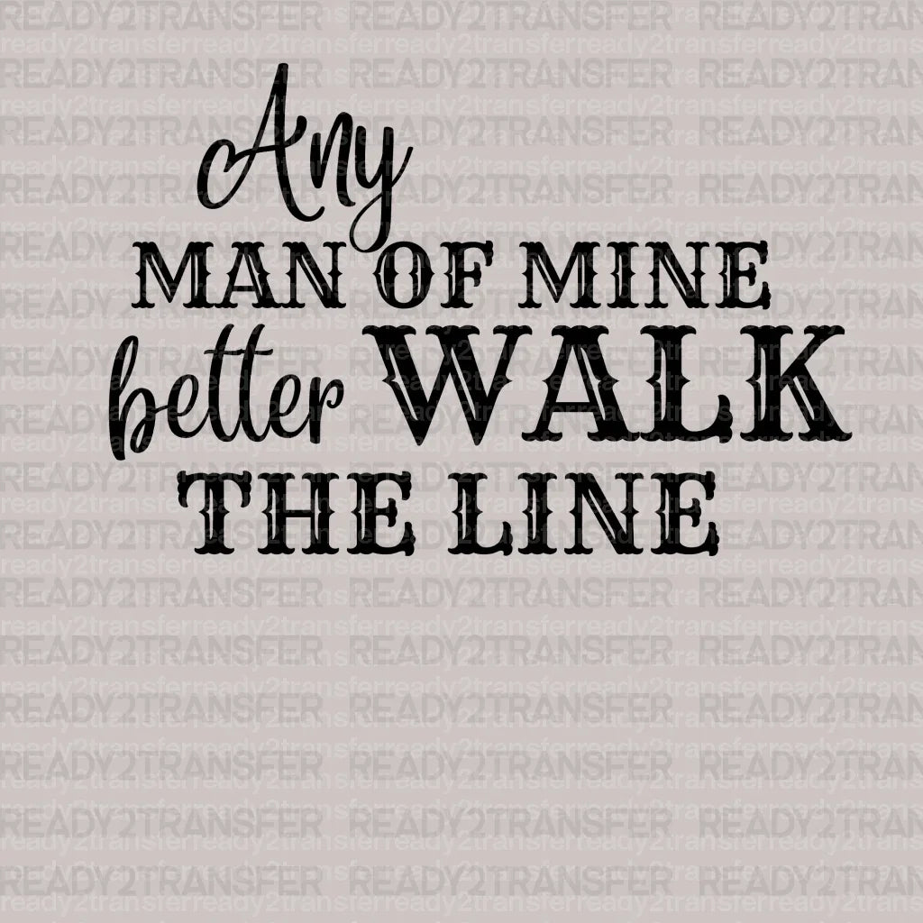 Any Man Of Mine Better Walk The Line DTF Transfer - ready2transfer
