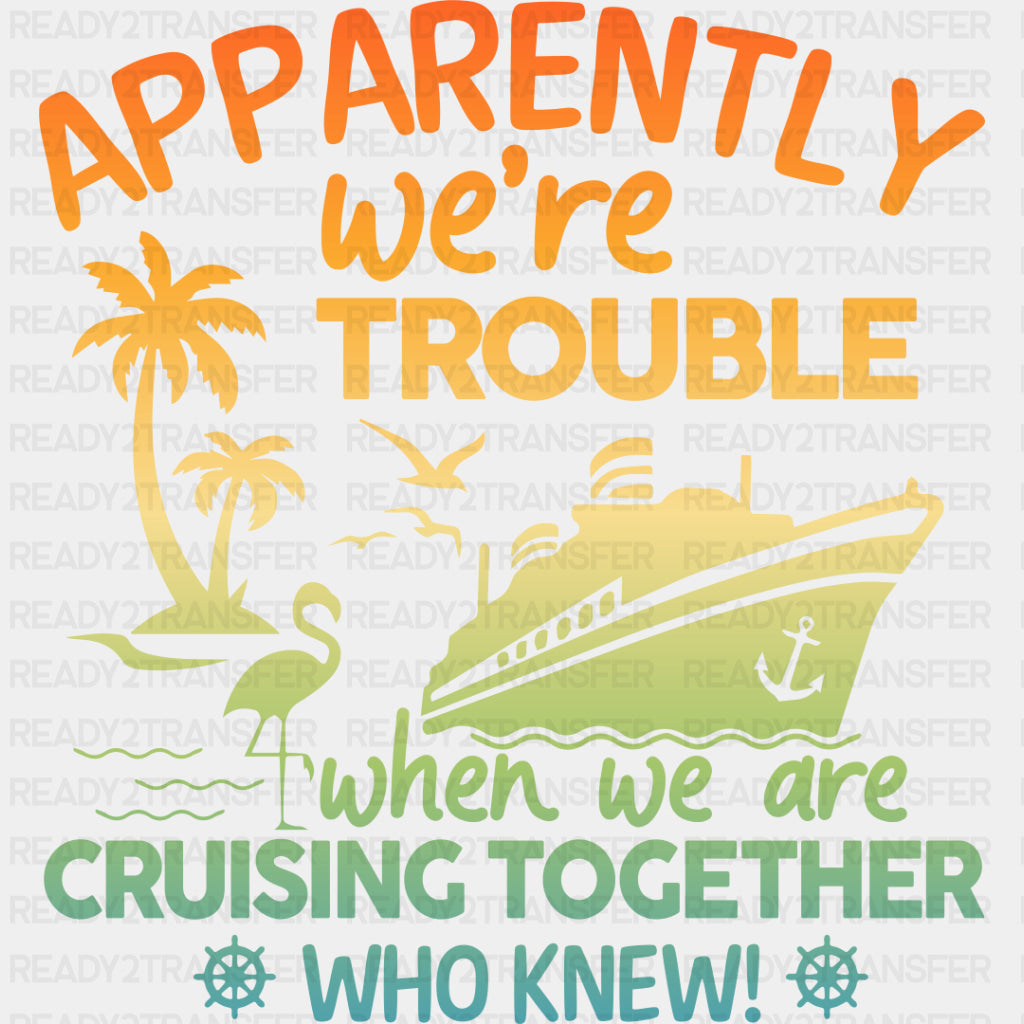 Apparently We're Trouble - Family Cruise DTF heat transfer ready2transfer