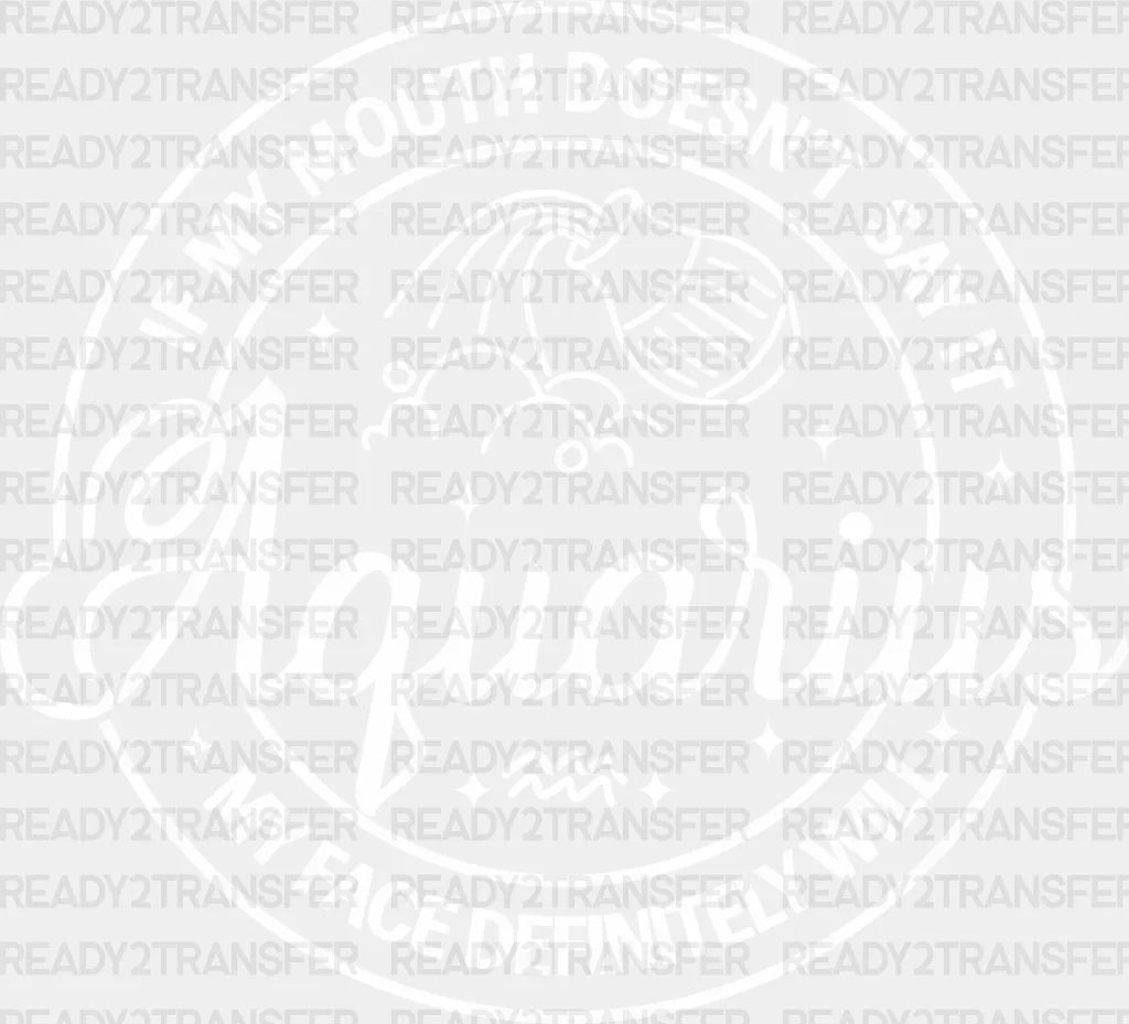 Aquarius If My Mouth Doesn’t Say It Face Will - Zodiacs And Horoscopes Dtf Transfer Adult Unisex