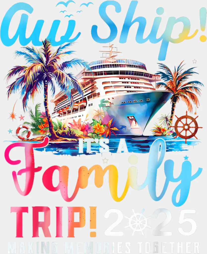 Aw Ship It’s A Family Trip 2025 Gradient Text - Vacation DTF Transfer Adult Unisex - S & M (10’’) / Light Color Design