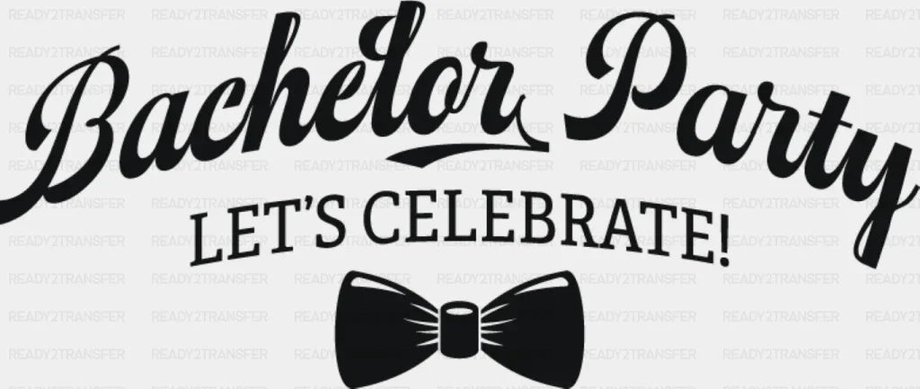 Bachelor Party Let’s Celebrate B&W Design - Dtf Transfer Adult Unisex S & M (10’’) / Dark