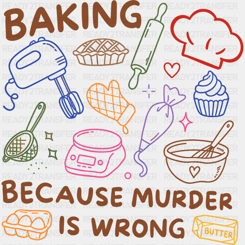 Baking Because Murder Is Wrong - Baking DTF Transfers