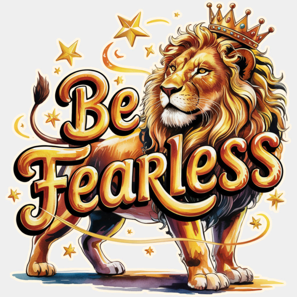 Be Fearless, Lion With Crown - Quotes DTF Transfers ready2transfer Light Color Design (See Imaging)