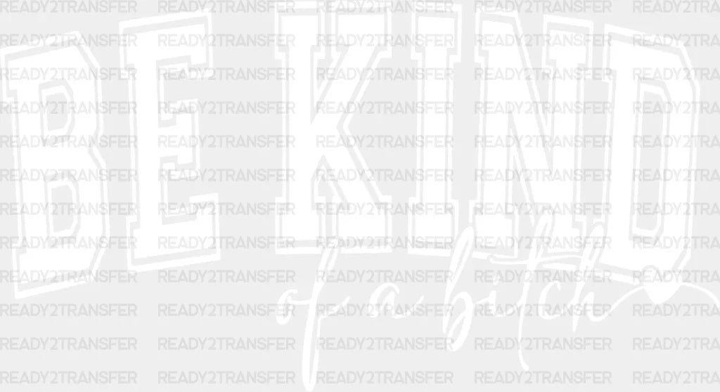 Be Kind Of A Bitch - Funny Dtf Transfer Adult Unisex S & M (10’’) / Light Color Design (See Imaging)