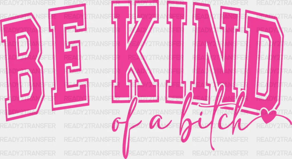 Be Kind Of A Bitch - Funny Dtf Transfer Adult Unisex S & M (10’’) / Pink Color Design (See Imaging)