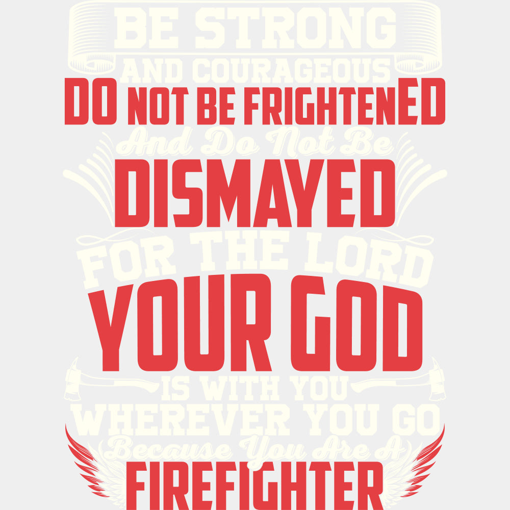 Be Strong And Courageous - Fire Department DTF Transfers ready2transfer Light Color Design (See Imaging)