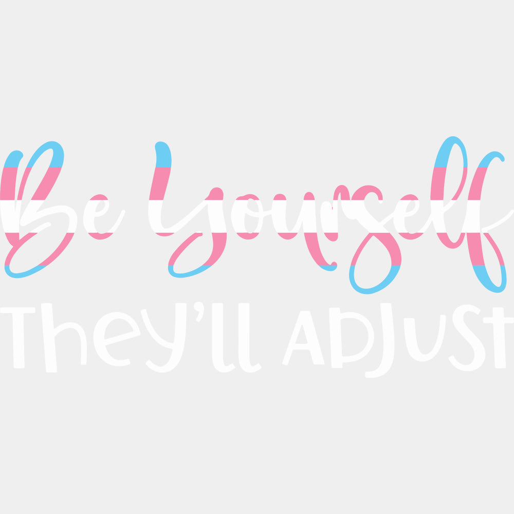 Be Yourself They'll Adjust - Transgender DTF Transfers ready2transfer Light Color Design (See Imaging)