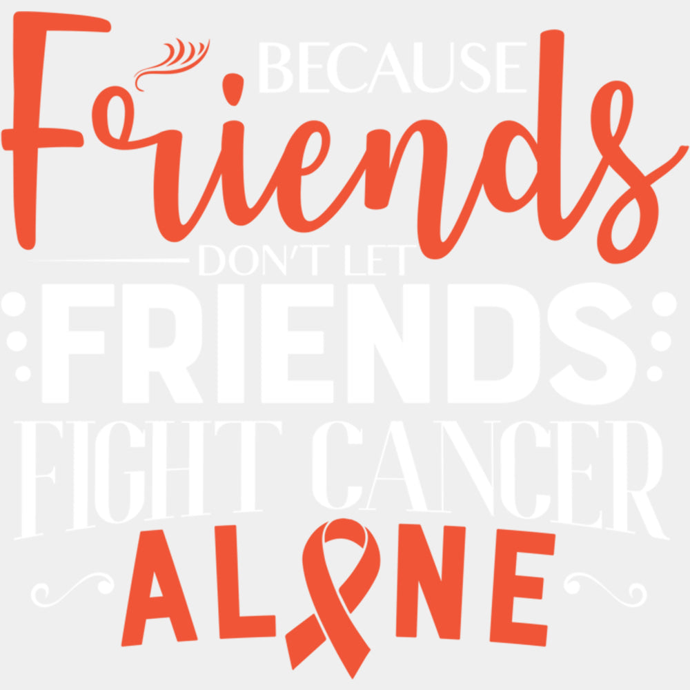 Because Friends Don't Let Friends Fight Cancer Alone - Leukemia DTF Transfers ready2transfer Light Color Design (See Imaging)