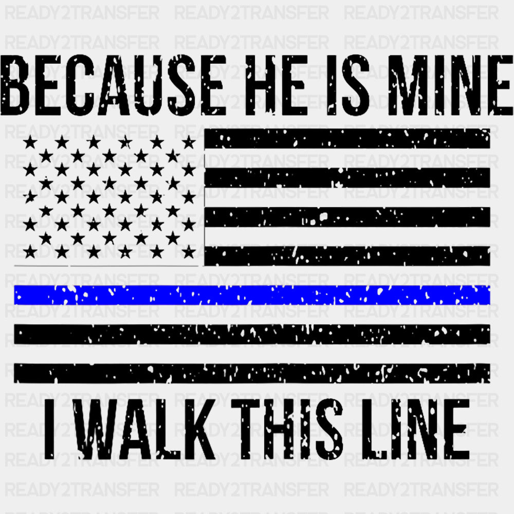 Because He Is Mine, I Walk This Line - Police DTF Transfers ready2transfer Dark Color Design (See Imaging)