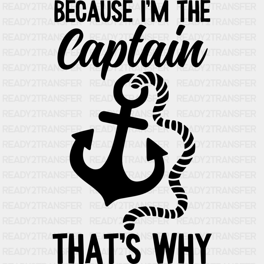 Because I'm The Captain That's Why - Boating DTF Transfers ready2transfer Dark Color Design (See Imaging)