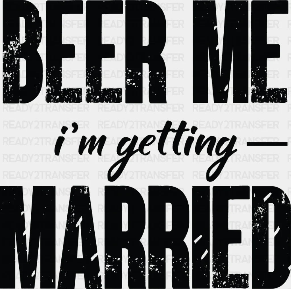 Beer Me I’m Getting Married B&W Design - Bachelor Dtf Transfer Adult Unisex S & M (10’’) /