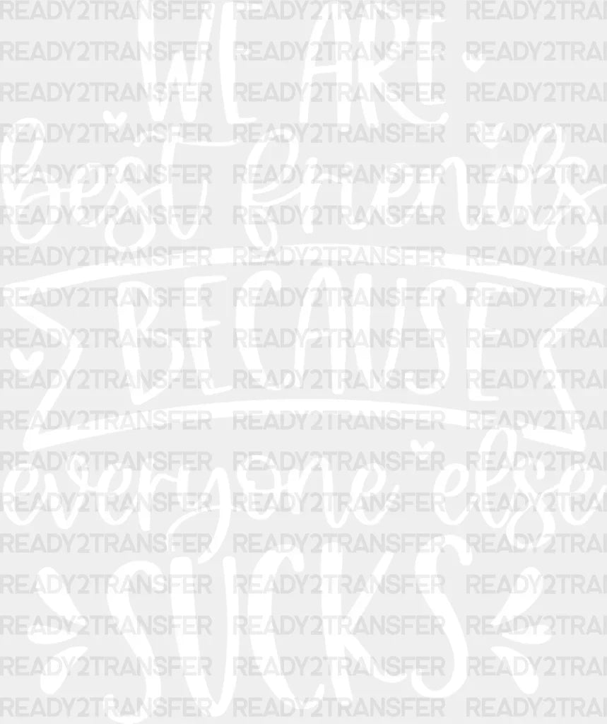 Best Friends Because Everyone Else Sucks - Bff Dtf Transfer Adult Unisex S & M (10’’) / Light