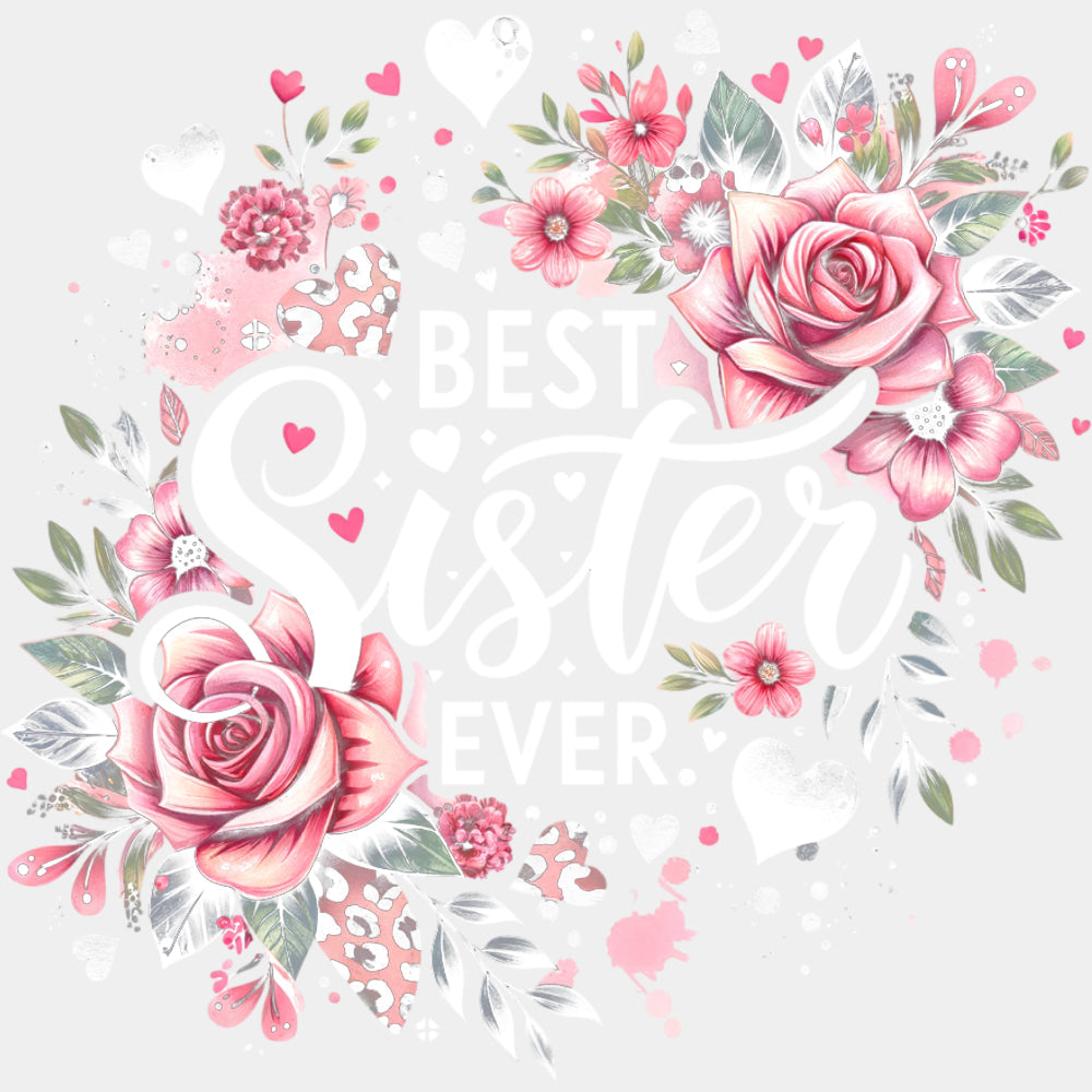 Best Sister Ever, Pink Roses - Sister DTF Transfers ready2transfer Light Color Design (See Imaging)