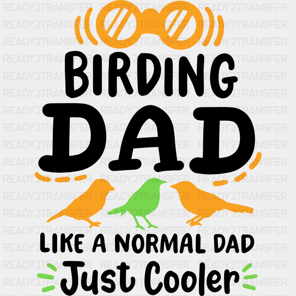 Birding Dad, Like A Normal Dad Just Cooler - Birds DTF Transfers ready2transfer Dark Color Design (See Imaging)