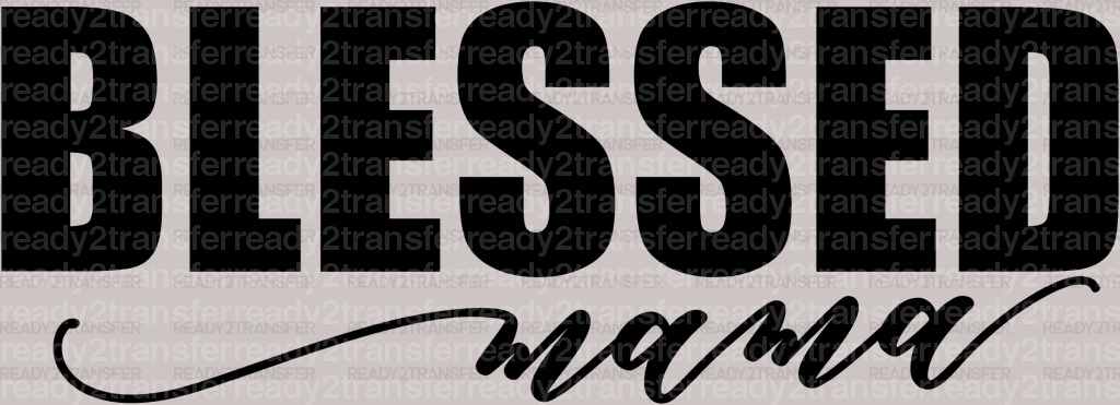 Blessed Mama Mother's Day DTF Heat Transfer, Mama Design, Mom DTF - ready2transfer