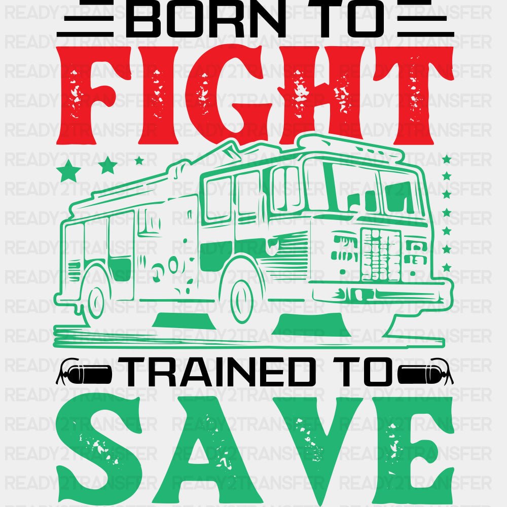 Born To Fight Trained To Save - Fire Department DTF Transfers ready2transfer Dark Color Design (See Imaging)