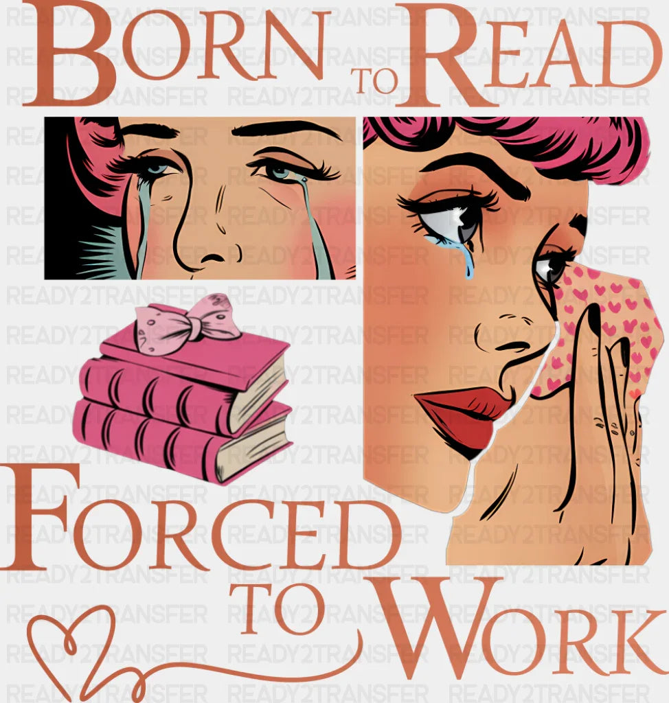 Born To Read Forced To Work - Funny DTF Transfer Adult Unisex - S & M (10’’) / Dark Color Design (See Imaging)
