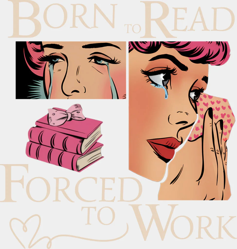 Born To Read Forced To Work - Funny DTF Transfer Adult Unisex - S & M (10’’) / Light Color Design (See Imaging)