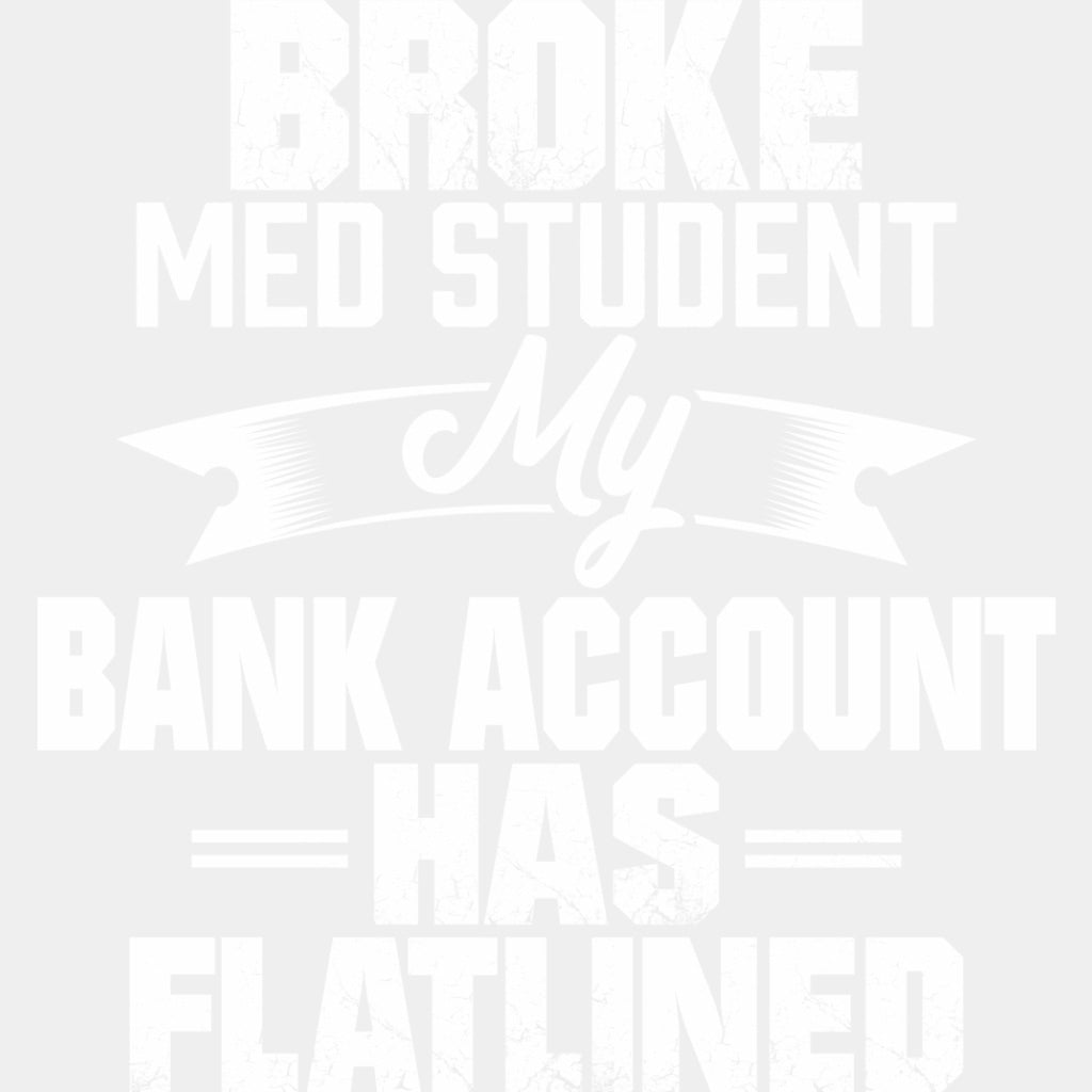Broke Med Student, My Bank Account Has Flatlined - Medical School DTF Transfers ready2transfer Light Color Design (See Imaging)