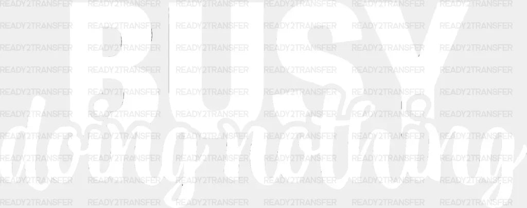 Busy Doing Nothing Dtf Transfer