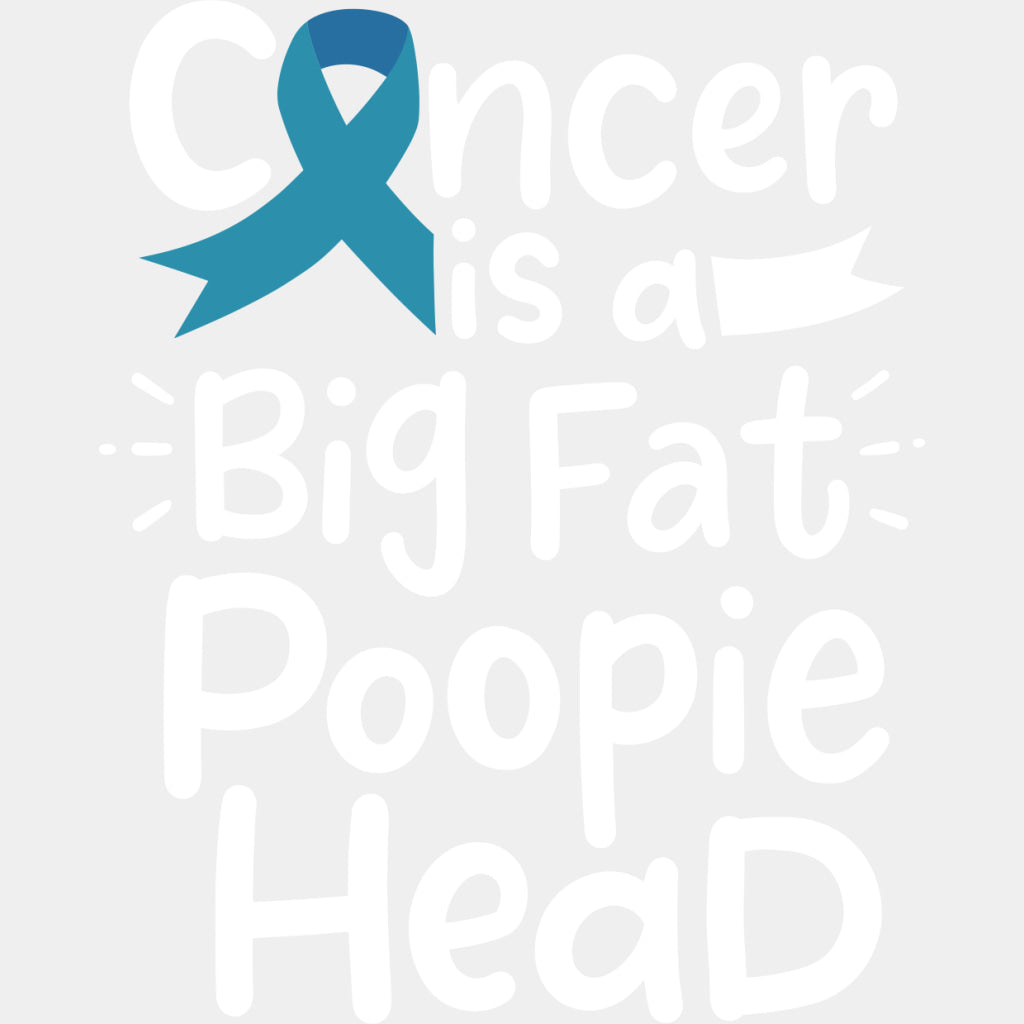 Cancer Is A Big Fat Poopie Head - Cervical Cancer DTF Transfers - Adult Unisex - S & M (10’’) / Light Color Design (See