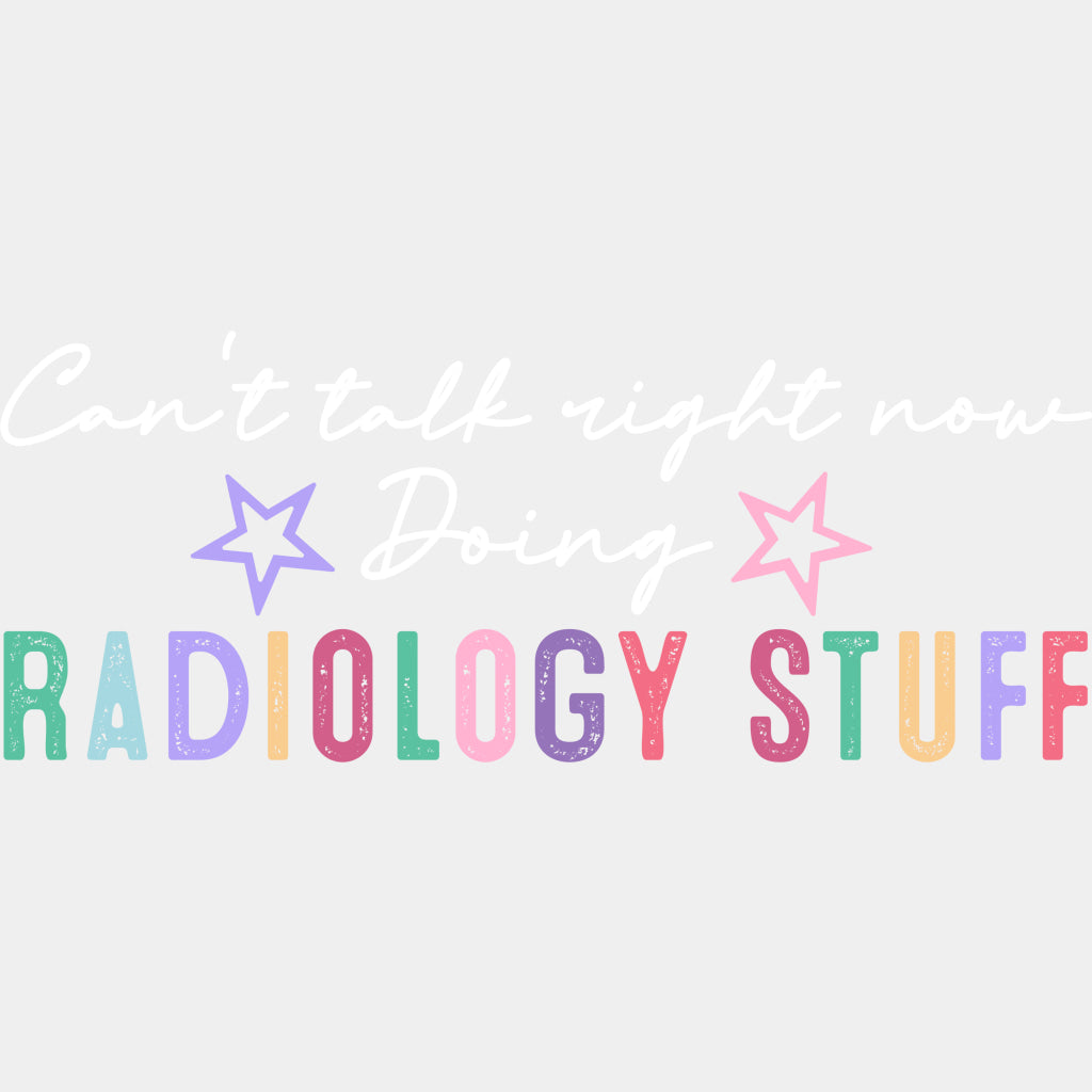 Can't Talk Right Now Doing Radiology Stuff - Radiology DTF Transfers ready2transfer Light Color Design (See Imaging)