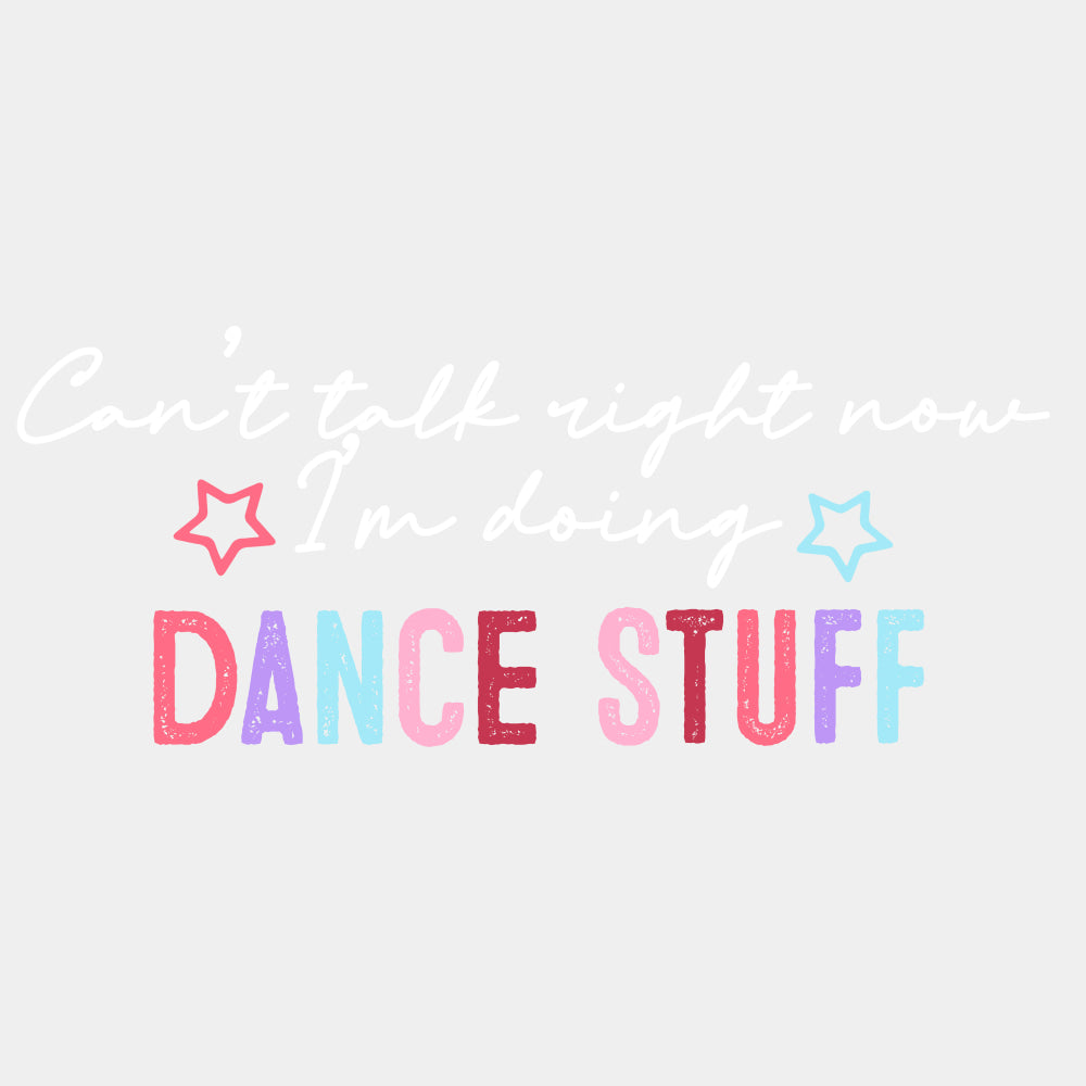 Can't Talk Right Now I'm Doing Dance Stuff - Dancing DTF Transfers ready2transfer Light Color Design (See Imaging)