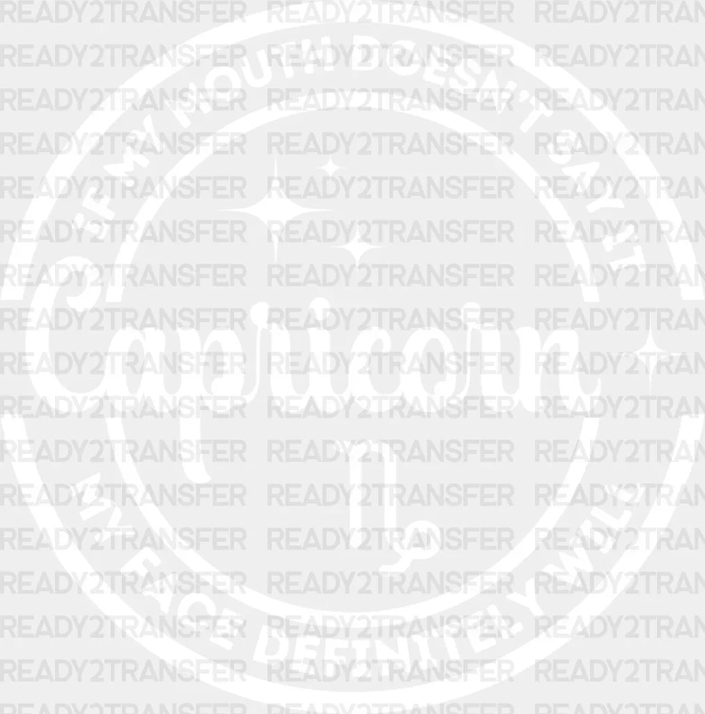 Capricorn If My Mouth Doesn’t Say It Face Will - Zodiacs And Horoscopes Dtf Transfer Adult Unisex