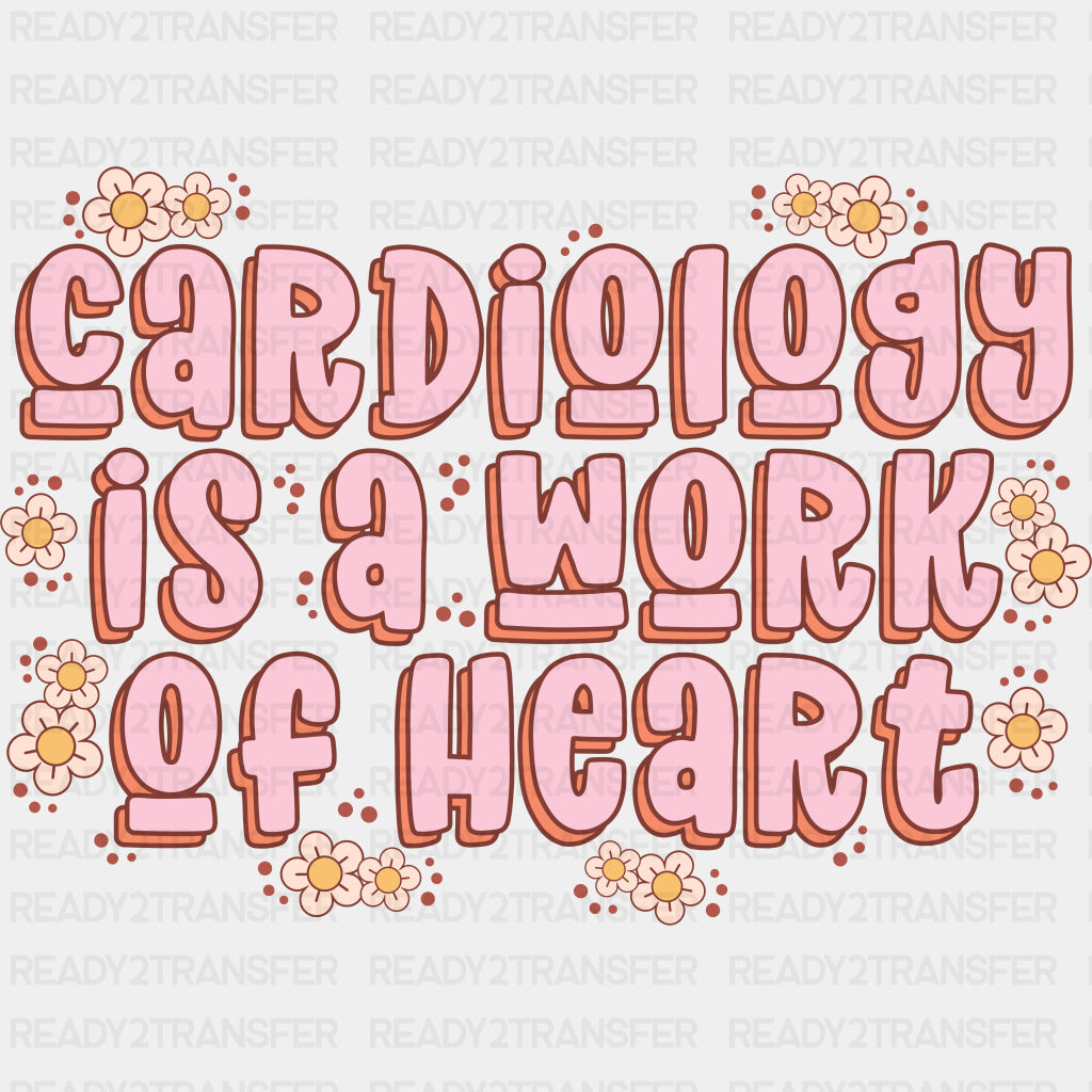 Cardiology Is A Work Of Heart, Flowers - Cardiac Nurse DTF Transfers ready2transfer