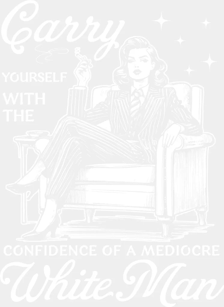 Carry Yourself With The Confidence Of A Mediocre White Man - Funny DTF Transfer Adult Unisex - S & M (10’’) / Light