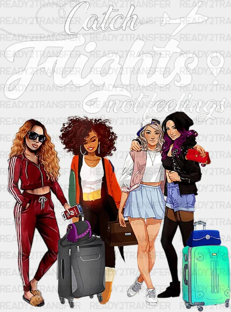 Catch Flight Not Feelings Girls Trip Dtf Heat Transfer Vacation Design Vacay Mode