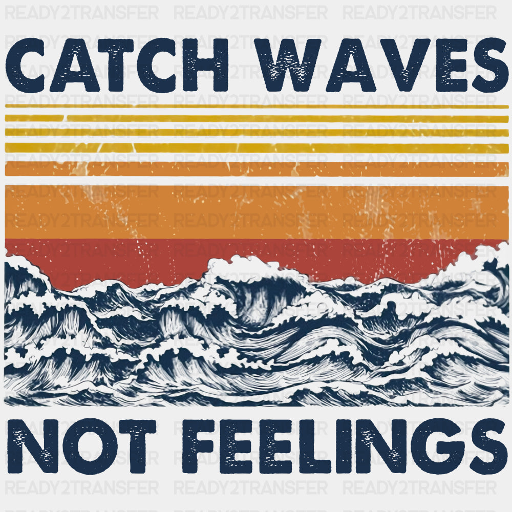 Catch Waves Not Feelings - Surfing DTF Transfers ready2transfer Dark Color Design (See Imaging)