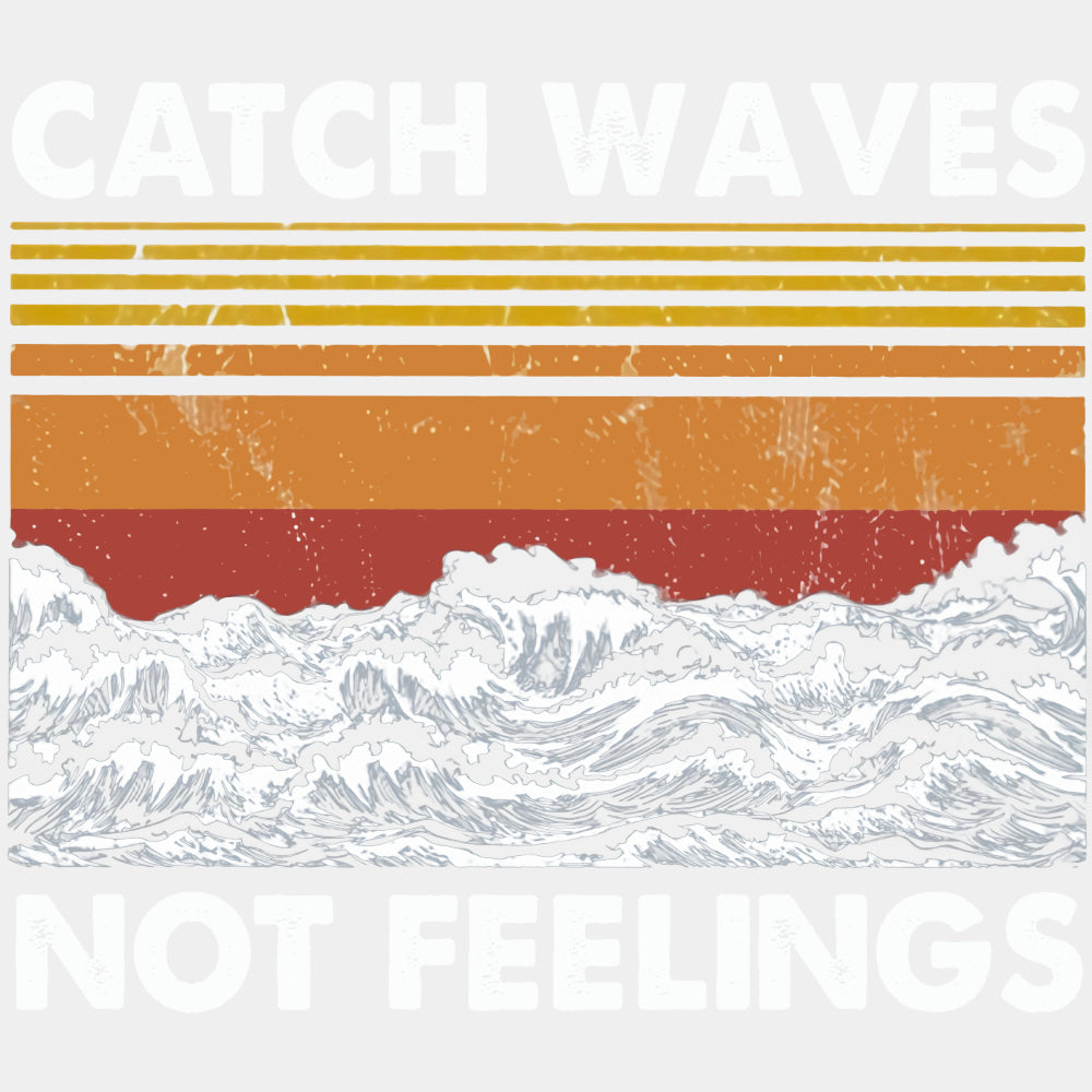 Catch Waves Not Feelings - Surfing DTF Transfers ready2transfer Light Color Design (See Imaging)